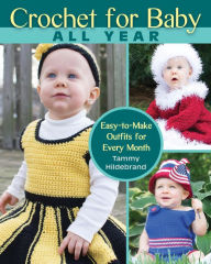 Title: Crochet for Baby All Year: Easy-to-Make Outfits for Every Month, Author: Tammy Hildebrand