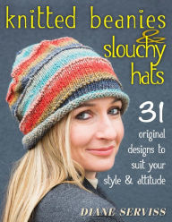 Title: Knitted Beanies & Slouchy Hats: 31 Original Designs to Suit Your Style & Attitude, Author: Diane Serviss