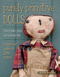 Title: Purely Primitive Dolls: How to Make Simple, Old-Fashioned Dolls, Author: Barb Moore