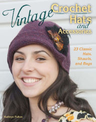 Title: Vintage Crochet Hats and Accessories: 23 Classic Hats, Shawls, and Bags, Author: Kathryn Fulton