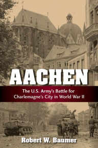 Download books to iphone 4s Aachen: The U.S. Army's Battle for Charlemagne's City in World War II by Robert W. Baumer ePub FB2 DJVU 9781493092147