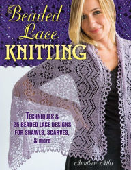 Title: Beaded Lace Knitting: Techniques & 25 Beaded Lace Designs for Shawls, Scarves, & More, Author: Anniken Allis