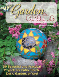 Title: Garden Crafts: 30 Beautiful and Practical Projects for Patio, Porch, Deck, Garden, or Yard, Author: Elizabeth Letcavage