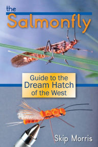 Title: The Salmonfly: Guide to the Dream Hatch of the West, Author: Skip Morris