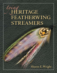 Title: Tying Heritage Featherwing Streamers, Author: Sharon E. Wright