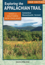 Title: Exploring the Appalachian Trail: Hikes in Southern New England: Connecticut, Massachusetts, Vermont, Author: David Emblidge