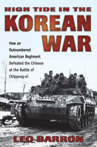 Title: High Tide in the Korean War: How an Outnumbered American Regiment Defeated the Chinese at the Battle of Chipyong-ni, Author: Leo Barron