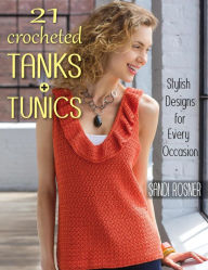 Title: 21 Crocheted Tanks + Tunics: Stylish Designs for Every Occasion, Author: Sandi Rosner