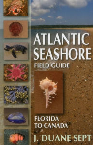 Title: Atlantic Seashore Field Guide: Florida to Canada, Author: J. Duane Sept