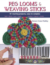 Title: Peg Looms and Weaving Sticks: Complete How-to Guide and 25+ Projects, Author: Noreen Crone-Findlay