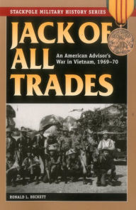 Title: Jack of All Trades: An American Advisor's War in Vietnam, 1969-70, Author: Ronald L. Beckett