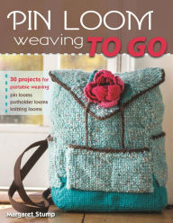 Title: Pin Loom Weaving to Go: 30 Projects for Portable Weaving, Author: Margaret Stump