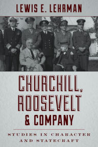 Title: Churchill, Roosevelt & Company: Studies in Character and Statecraft, Author: Lewis E. Lehrman