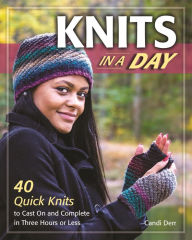 Title: Knits in a Day: 40 Quick Knits to Cast On and Complete in Three Hours or Less, Author: Candi Derr