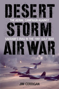 Title: Desert Storm Air War: The Aerial Campaign against Saddam's Iraq in the 1991 Gulf War, Author: Jim Corrigan