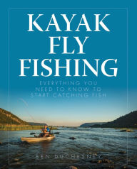 Title: Kayak Fly Fishing: Everything You Need to Know to Start Catching Fish, Author: Ben Duchesney