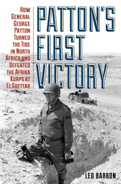 Patton's First Victory: How General George Patton Turned the Tide in North Africa and Defeated the Afrika Korps at El Guettar