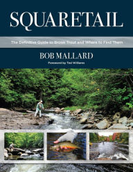 Title: Squaretail: The Definitive Guide to Brook Trout and Where to Find Them, Author: Bob Mallard