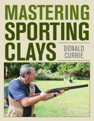 Title: Mastering Sporting Clays, Author: Don Currie