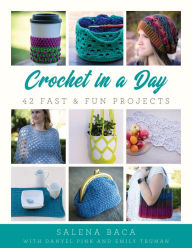 Title: Crochet in a Day: 42 Fast & Fun Projects, Author: Salena Baca