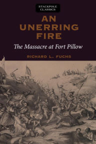 Title: An Unerring Fire: The Massacre at Fort Pillow, Author: Richard Fuchs