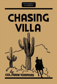 Title: Chasing Villa: The Story Behind the Story of Pershing's Expedition into Mexico, Author: Souldynamic & Leslie Carter