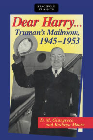 Title: Dear Harry: Truman's Mailroom, 1945-1953, Author: D. M. Giangreco