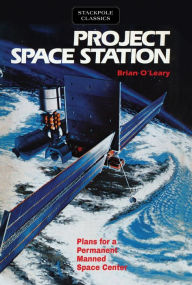Title: Project Space Station: Plans for a Permanent Manned Space Station, Author: Brian O'Leary