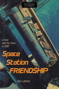 Title: Space Station Friendship: A Visit with the Crew in 2007, Author: Dick Lattimer