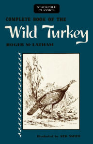 Title: Complete Book of the Wild Turkey, Author: Roger M. Latham