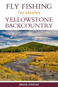 Title: Fly Fishing the Greater Yellowstone Backcountry, Author: Bruce Staples