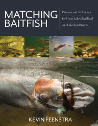 Title: Matching Baitfish: Patterns and Techniques for Great Lakes Steelhead and Lake Run Browns, Author: Kevin Feenstra