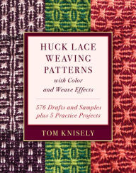 Title: Huck Lace Weaving Patterns with Color and Weave Effects: 576 Drafts and Samples plus 5 Practice Projects, Author: Tom Knisely