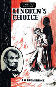 Title: Lincoln's Choice: The Repeating Rifle which Cut Short the Civil War, Author: J. O. Buckeridge