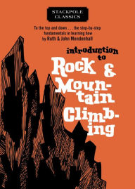 Title: Introduction to Rock and Mountain Climbing: To the Top and Down. the Step-by-Step Fundamentals in Learning How, Author: Ruth Mendenhall