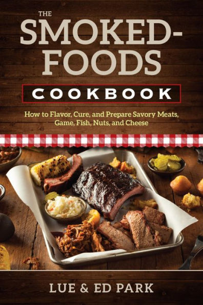 The Smoked-Foods Cookbook: How to Flavor, Cure, and Prepare Savory Meats, Game, Fish, Nuts, and Cheese