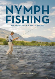 Title: Nymph Fishing: New Angles, Tactics, and Techniques, Author: George Daniel