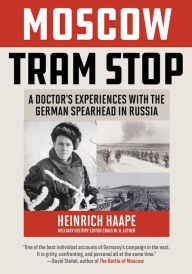 Title: Moscow Tram Stop: A Doctor's Experiences with the German Spearhead in Russia, Author: Heinrich Haape