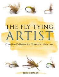 Title: The Fly Tying Artist: Creative Patterns for Common Hatches, Author: Rick Takahashi