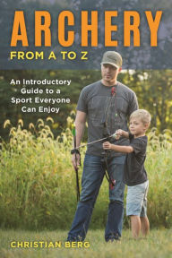 Title: Archery from A to Z: An Introductory Guide to a Sport Everyone Can Enjoy, Author: Christian Berg