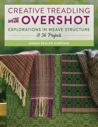 Title: Creative Treadling with Overshot: Explorations in Weave Structure & 36 Projects, Author: Susan Kesler-Simpson