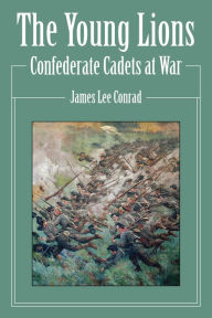 Title: The Young Lions: Confederate Cadets at War, Author: James Lee Conrad