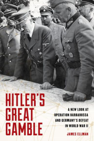 Title: Hitler's Great Gamble: A New Look at German Strategy, Operation Barbarossa, and the Axis Defeat in World War II, Author: James Ellman