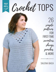 Downloading audio books on Build Your Skills Crochet Tops: 26 Simple Patterns for First-Time Sweaters, Shrugs, Ponchos & More (English literature) 9780811768689 by Salena Baca 