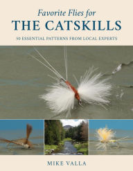 Title: Favorite Flies for the Catskills: 50 Essential Patterns from Local Experts, Author: Mike Valla