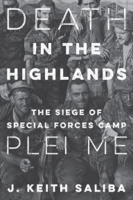 Title: Death in the Highlands: The Siege of Special Forces Camp Plei Me, Author: J. Keith Saliba