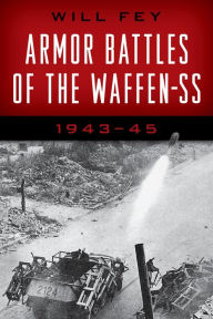 Title: Armor Battles of the Waffen-SS: 1943-45, Author: Will Fey