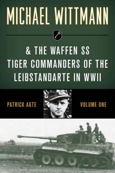 Michael Wittmann & the Waffen SS Tiger Commanders of the Leibstandarte in WWII