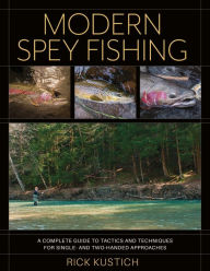 Title: Modern Spey Fishing: A Complete Guide to Tactics and Techniques for Single- and Two-Handed Approaches, Author: Rick Kustich