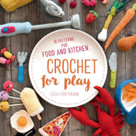 Title: Crochet for Play: 90 Patterns for Food and Kitchen, Author: Lucia Förthmann